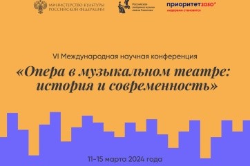 ПРИОРИТЕТ 2030: Шестая международная научная конференция «Опера в музыкальном театре: история и современность»